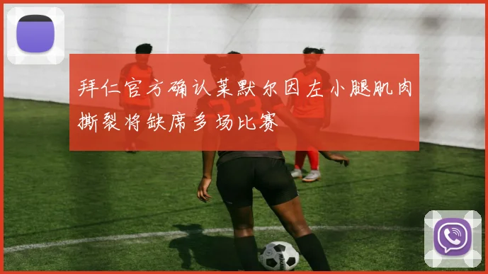 拜仁官方确认莱默尔因左小腿肌肉撕裂将缺席多场比赛