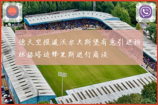 德天空报道沃尔夫斯堡有意引进柏林赫塔边锋里斯进行商谈